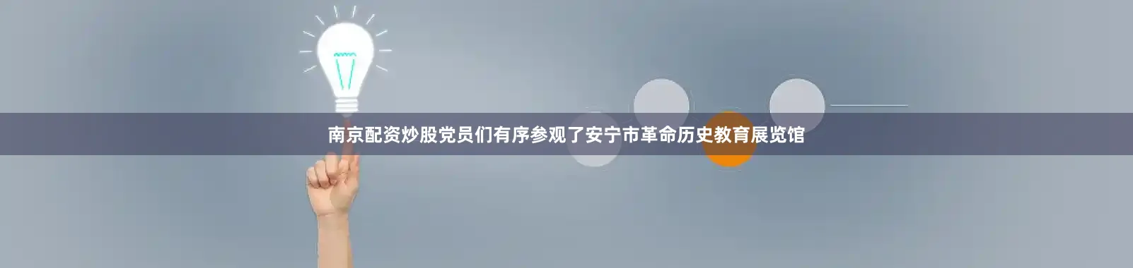 南京配资炒股党员们有序参观了安宁市革命历史教育展览馆