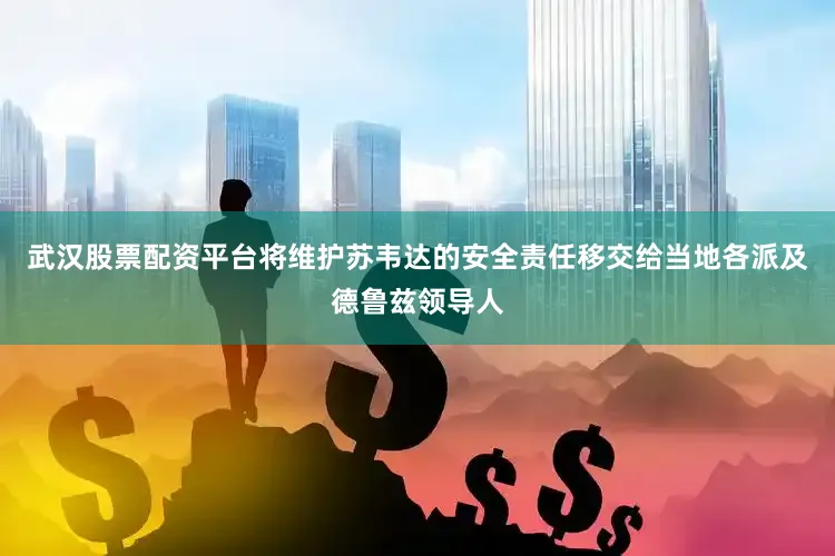武汉股票配资平台将维护苏韦达的安全责任移交给当地各派及德鲁兹领导人