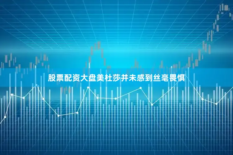股票配资大盘美杜莎并未感到丝毫畏惧